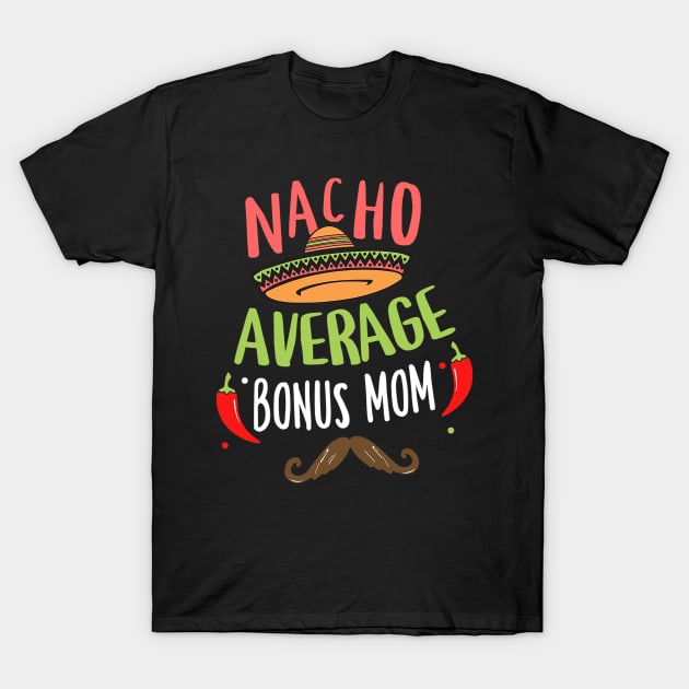 Nacho Average Bonus Mom Mexican Mustache Cinco de Mayo T-Shirt by tabbythesing960